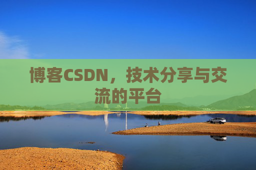 博客CSDN，技术分享与交流的平台