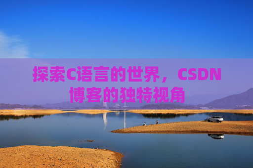 探索C语言的世界，CSDN博客的独特视角