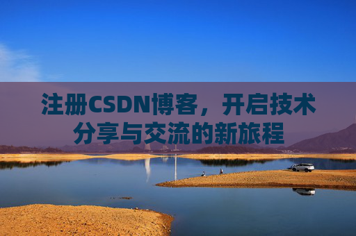注册CSDN博客，开启技术分享与交流的新旅程